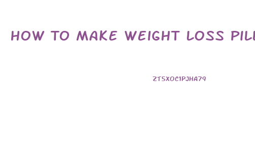How To Make Weight Loss Pills