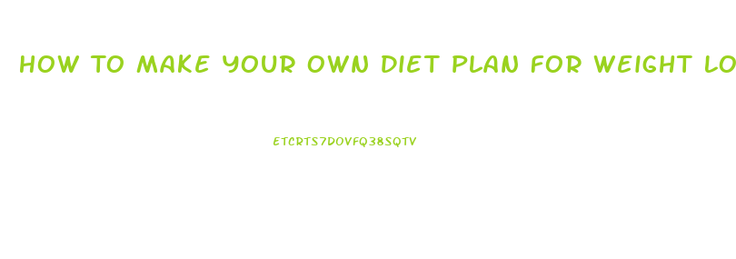 How To Make Your Own Diet Plan For Weight Loss