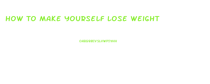 How To Make Yourself Lose Weight