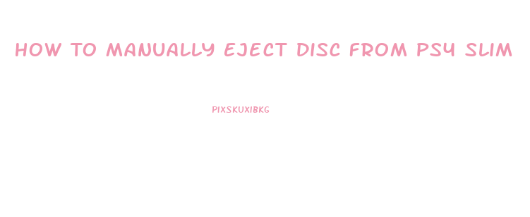 How To Manually Eject Disc From Ps4 Slim