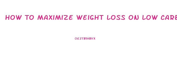 How To Maximize Weight Loss On Low Carb Diet