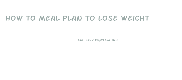 How To Meal Plan To Lose Weight