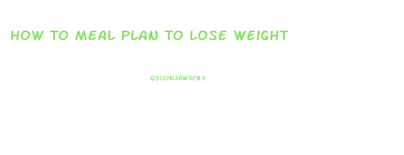 How To Meal Plan To Lose Weight