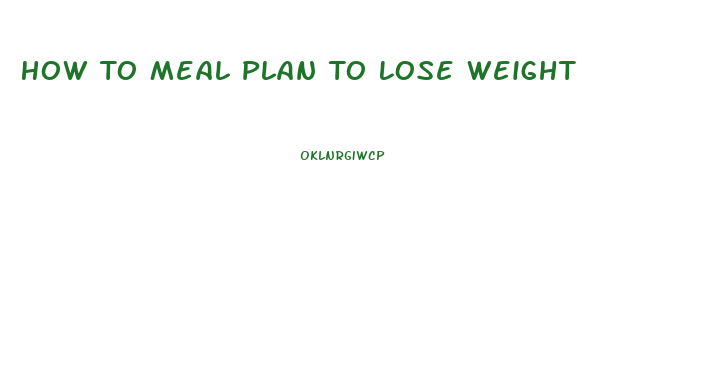 How To Meal Plan To Lose Weight