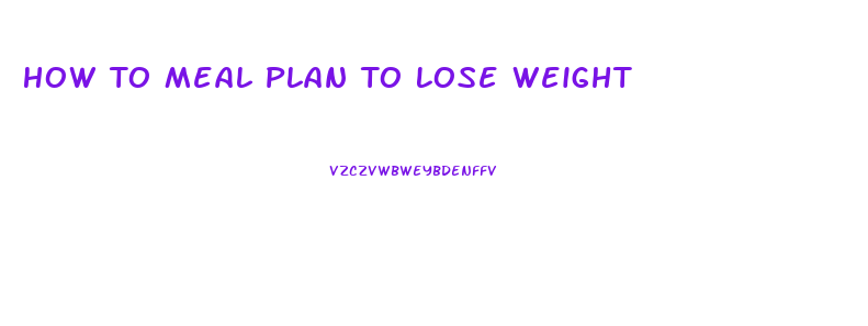 How To Meal Plan To Lose Weight