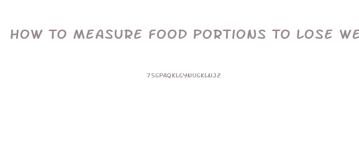 How To Measure Food Portions To Lose Weight