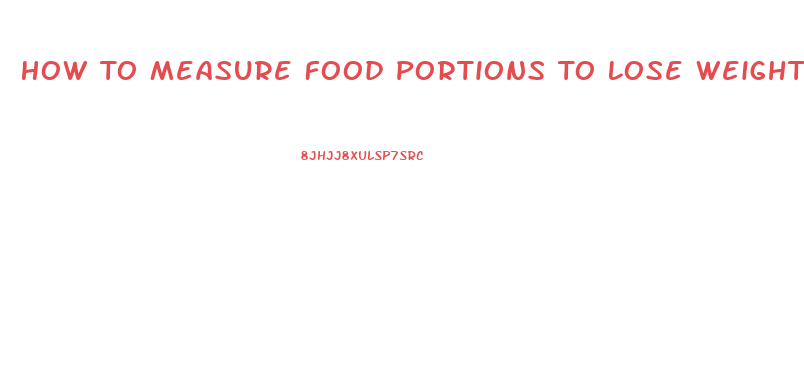 How To Measure Food Portions To Lose Weight