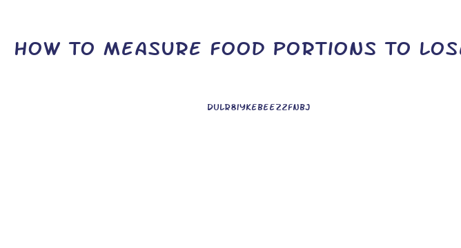 How To Measure Food Portions To Lose Weight