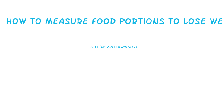 How To Measure Food Portions To Lose Weight