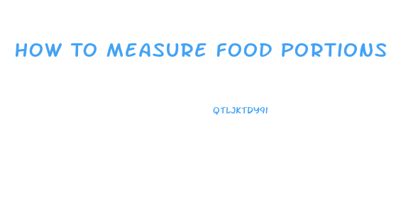 How To Measure Food Portions To Lose Weight