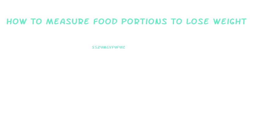 How To Measure Food Portions To Lose Weight