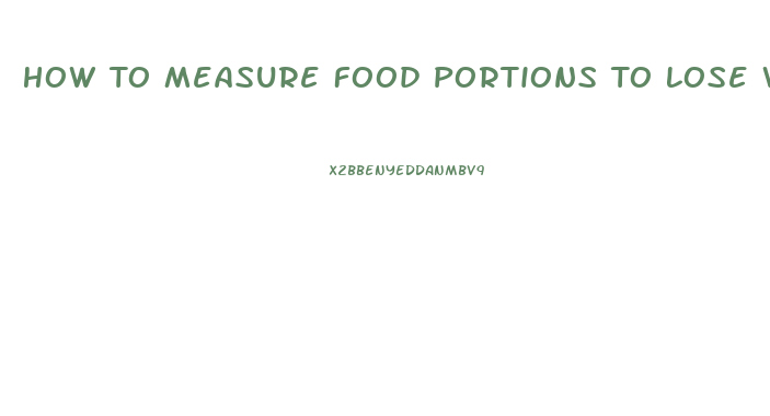 How To Measure Food Portions To Lose Weight
