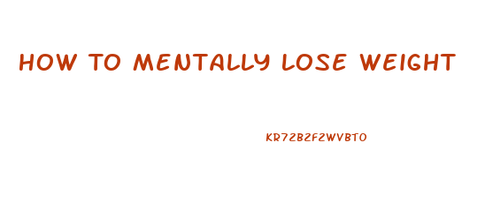 How To Mentally Lose Weight