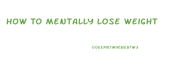 How To Mentally Lose Weight