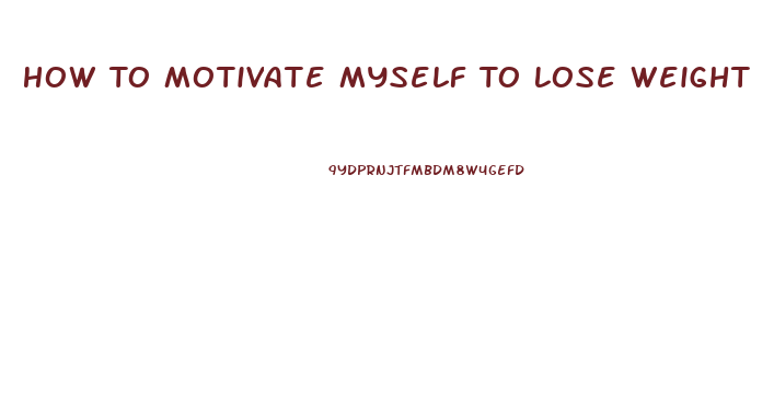 How To Motivate Myself To Lose Weight