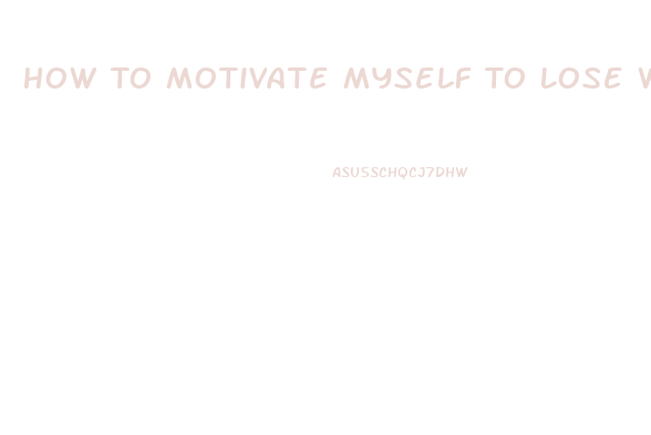 How To Motivate Myself To Lose Weight