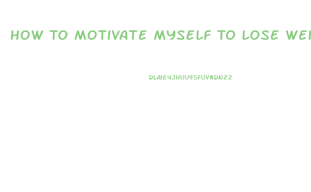 How To Motivate Myself To Lose Weight