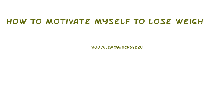 How To Motivate Myself To Lose Weight