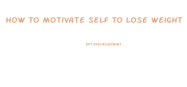 How To Motivate Self To Lose Weight