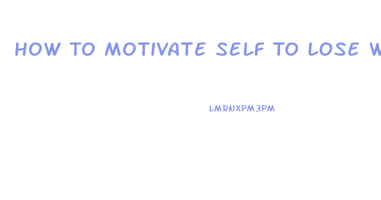 How To Motivate Self To Lose Weight