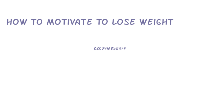 How To Motivate To Lose Weight