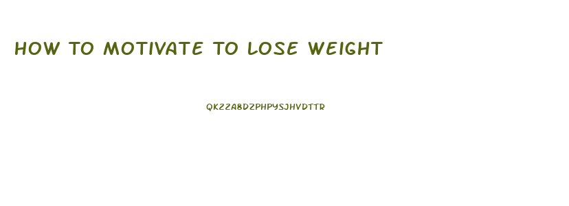 How To Motivate To Lose Weight