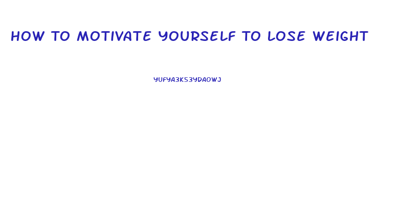 How To Motivate Yourself To Lose Weight