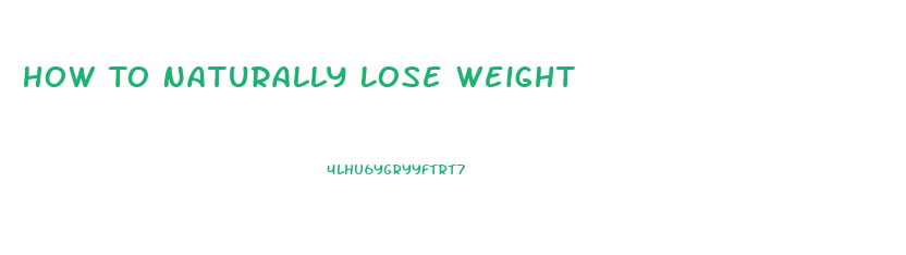 How To Naturally Lose Weight