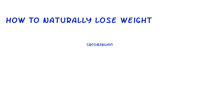 How To Naturally Lose Weight