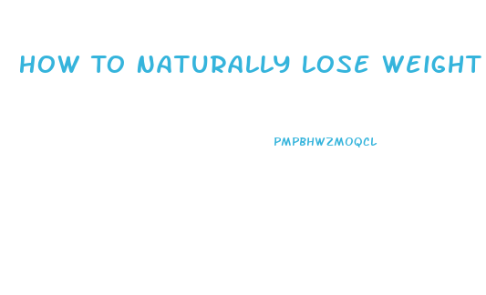 How To Naturally Lose Weight Fast