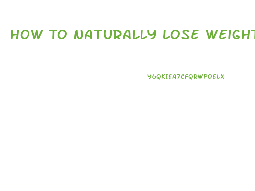 How To Naturally Lose Weight