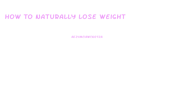 How To Naturally Lose Weight