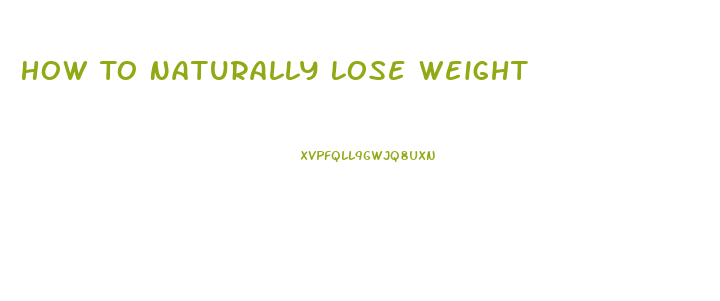 How To Naturally Lose Weight