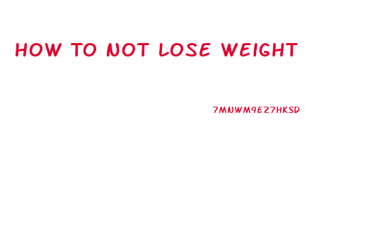 How To Not Lose Weight