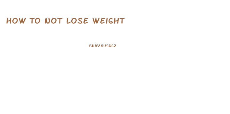 How To Not Lose Weight