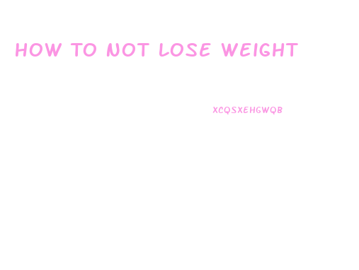 How To Not Lose Weight
