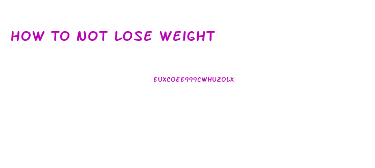 How To Not Lose Weight