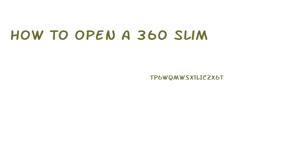 How To Open A 360 Slim