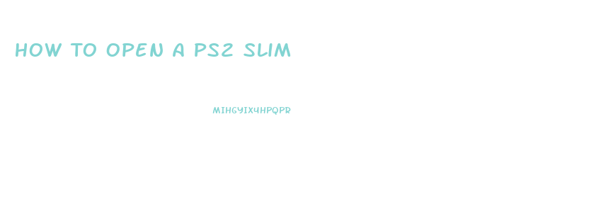 How To Open A Ps2 Slim