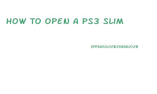 How To Open A Ps3 Slim