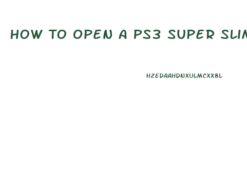 How To Open A Ps3 Super Slim