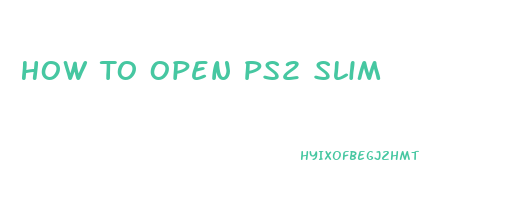 How To Open Ps2 Slim