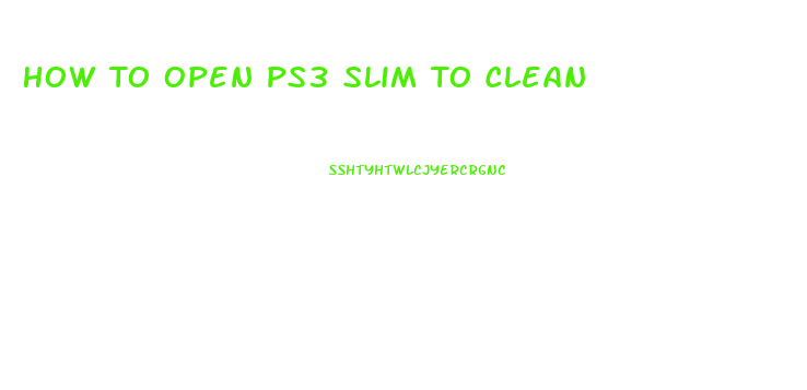 How To Open Ps3 Slim To Clean