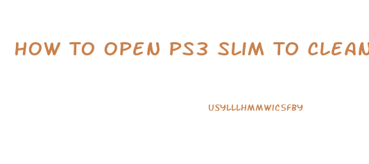 How To Open Ps3 Slim To Clean