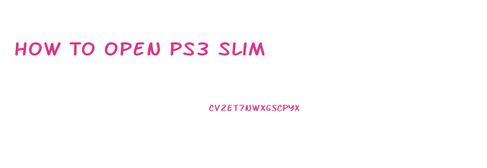How To Open Ps3 Slim