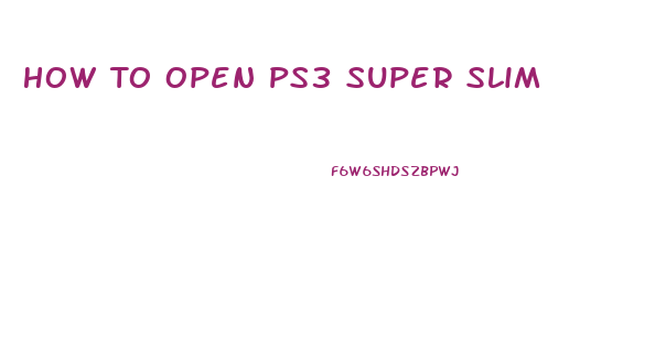 How To Open Ps3 Super Slim