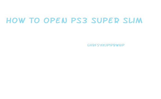 How To Open Ps3 Super Slim