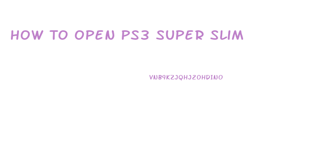 How To Open Ps3 Super Slim