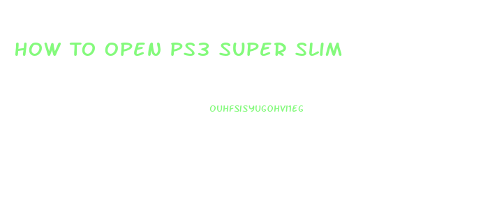 How To Open Ps3 Super Slim