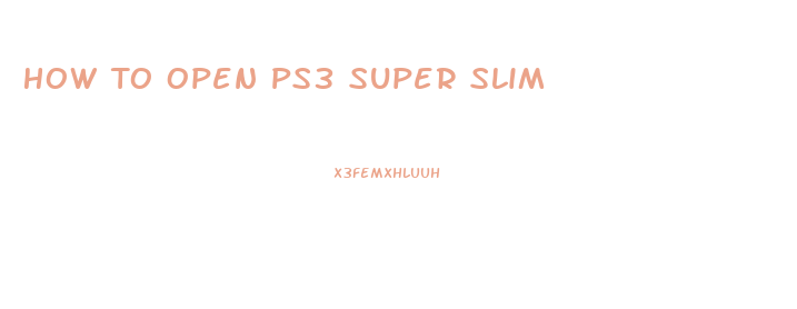 How To Open Ps3 Super Slim